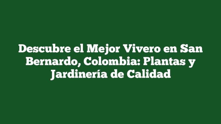 Imagen de Descubre el Mejor Vivero en San Bernardo, Colombia: Plantas y Jardinería de Calidad Descubre el Mejor Vivero en San Bernardo, Colombia: Plantas y Jardinería de Calidad