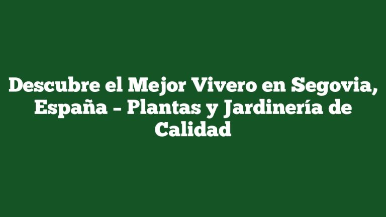 Descubre el Mejor Vivero en Segovia, España – Plantas y Jardinería de Calidad