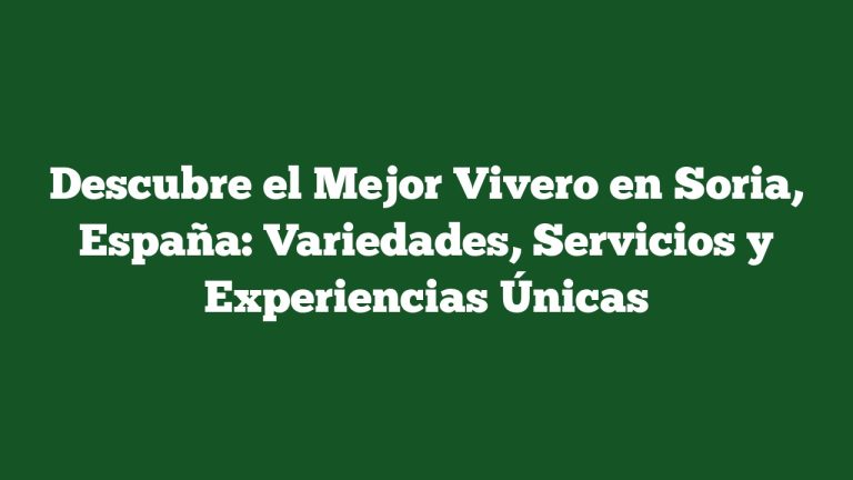 Descubre el Mejor Vivero en Soria, España: Variedades, Servicios y Experiencias Únicas