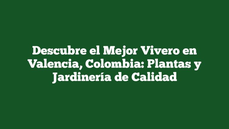Imagen de Descubre el Mejor Vivero en Valencia, Colombia: Plantas y Jardinería de Calidad Descubre el Mejor Vivero en Valencia, Colombia: Plantas y Jardinería de Calidad