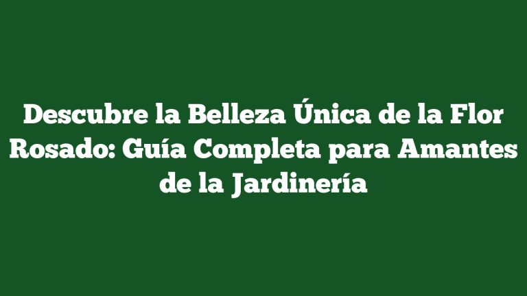 Descubre la Belleza Única de la Flor Rosado: Guía Completa para Amantes de la Jardinería