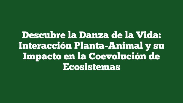 Imagen de Descubre la Danza de la Vida: Interacción Planta-Animal y su Impacto en la Coevolución de Ecosistemas Descubre la Danza de la Vida: Interacción Planta-Animal y su Impacto en la Coevolución de Ecosistemas