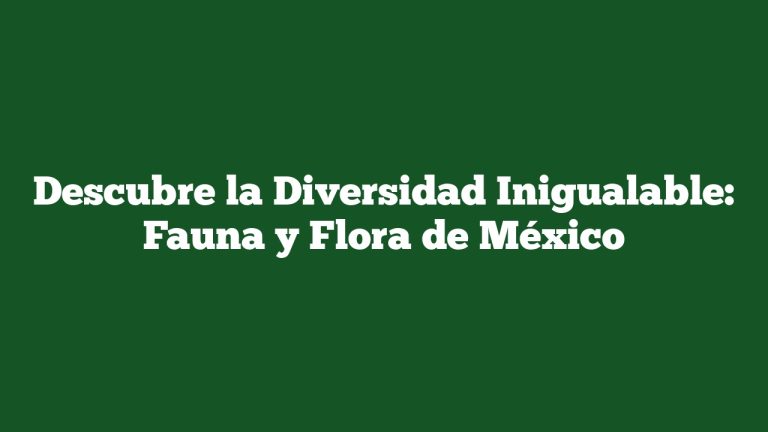 Descubre la Diversidad Inigualable: Fauna y Flora de México