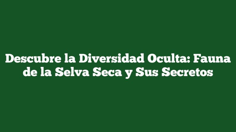 Imagen de Descubre la Diversidad Oculta: Fauna de la Selva Seca y Sus Secretos Descubre la Diversidad Oculta: Fauna de la Selva Seca y Sus Secretos