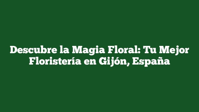 Imagen de Descubre la Magia Floral: Tu Mejor Floristería en Gijón, España Descubre la Magia Floral: Tu Mejor Floristería en Gijón, España