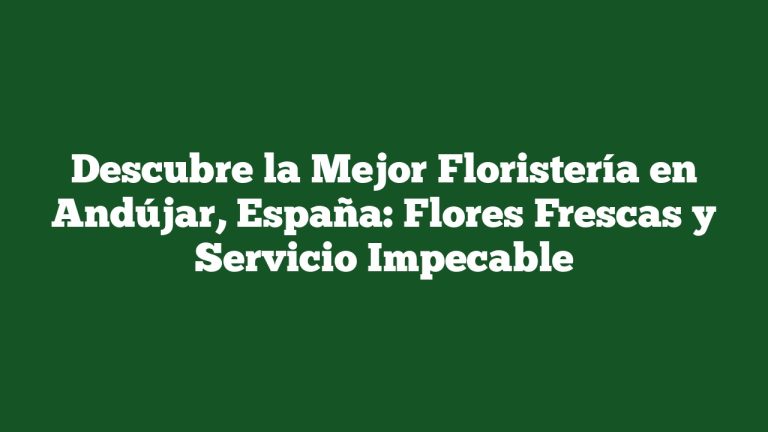 Imagen de Descubre la Mejor Floristería en Andújar, España: Flores Frescas y Servicio Impecable Descubre la Mejor Floristería en Andújar, España: Flores Frescas y Servicio Impecable