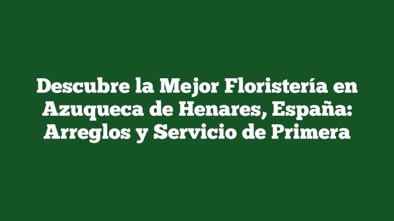 Descubre la Mejor Floristería en Azuqueca de Henares, España: Arreglos y Servicio de Primera