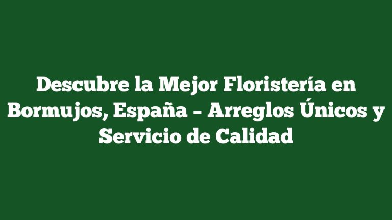 Descubre la Mejor Floristería en Bormujos, España – Arreglos Únicos y Servicio de Calidad