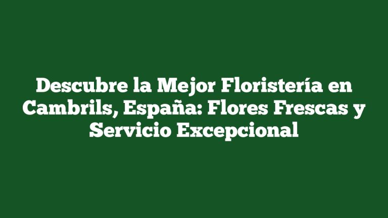 Imagen de Descubre la Mejor Floristería en Cambrils, España: Flores Frescas y Servicio Excepcional Descubre la Mejor Floristería en Cambrils, España: Flores Frescas y Servicio Excepcional