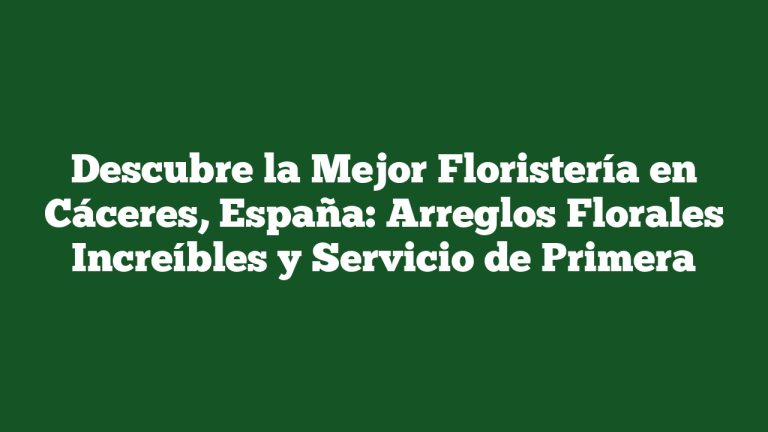 Imagen de Descubre la Mejor Floristería en Cáceres, España: Arreglos Florales Increíbles y Servicio de Primera Descubre la Mejor Floristería en Cáceres, España: Arreglos Florales Increíbles y Servicio de Primera