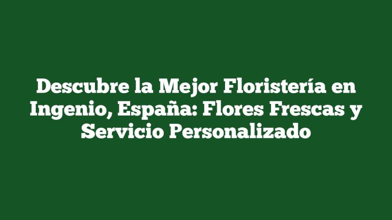 Imagen de Descubre la Mejor Floristería en Ingenio, España: Flores Frescas y Servicio Personalizado Descubre la Mejor Floristería en Ingenio, España: Flores Frescas y Servicio Personalizado