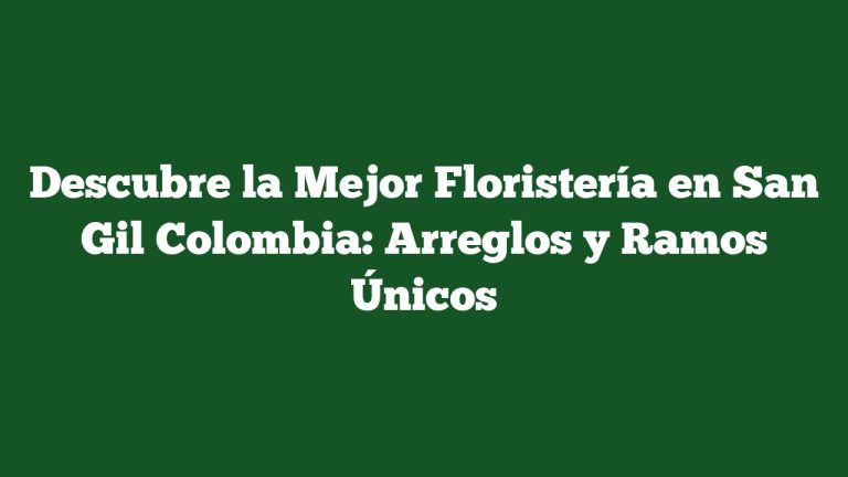 Imagen de Descubre la Mejor Floristería en San Gil Colombia: Arreglos y Ramos Únicos Descubre la Mejor Floristería en San Gil Colombia: Arreglos y Ramos Únicos
