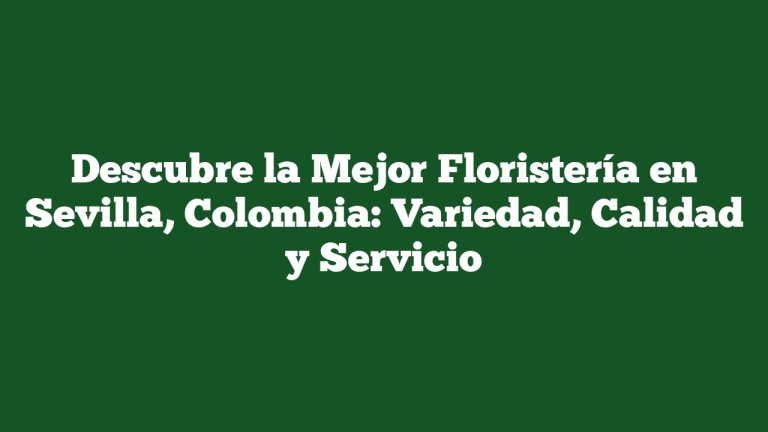 Imagen de Descubre la Mejor Floristería en Sevilla, Colombia: Variedad, Calidad y Servicio Descubre la Mejor Floristería en Sevilla, Colombia: Variedad, Calidad y Servicio