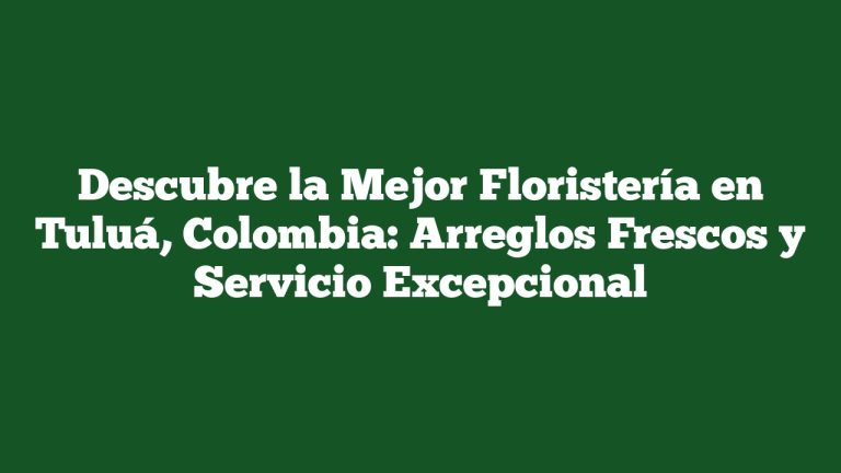 Imagen de Descubre la Mejor Floristería en Tuluá, Colombia: Arreglos Frescos y Servicio Excepcional Descubre la Mejor Floristería en Tuluá, Colombia: Arreglos Frescos y Servicio Excepcional