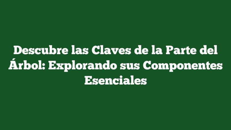 Descubre las Claves de la Parte del Árbol: Explorando sus Componentes Esenciales