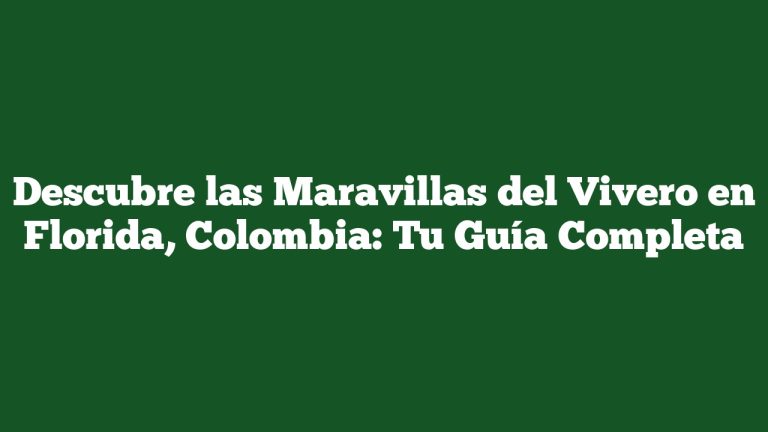 Imagen de Descubre las Maravillas del Vivero en Florida, Colombia: Tu Guía Completa Descubre las Maravillas del Vivero en Florida, Colombia: Tu Guía Completa