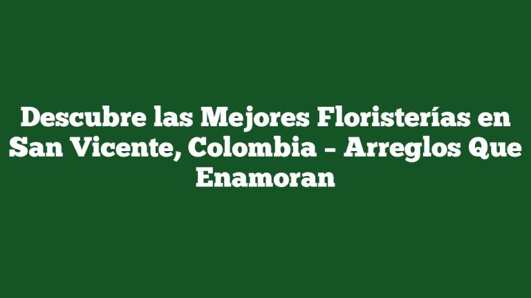 Imagen de Descubre las Mejores Floristerías en San Vicente, Colombia – Arreglos Que Enamoran Descubre las Mejores Floristerías en San Vicente, Colombia – Arreglos Que Enamoran