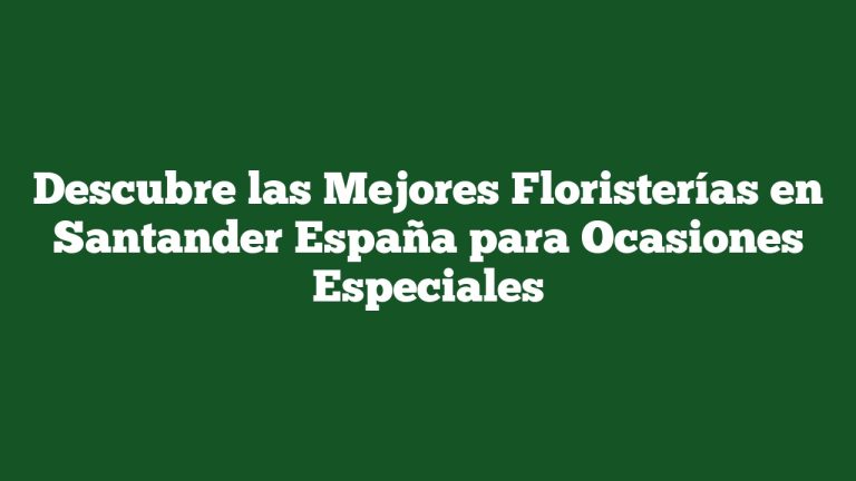 Imagen de Descubre las Mejores Floristerías en Santander España para Ocasiones Especiales Descubre las Mejores Floristerías en Santander España para Ocasiones Especiales