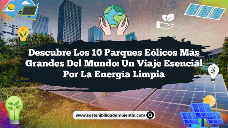 Descubre los 10 Parques Eólicos más Grandes del Mundo: Un Viaje Esencial por la Energía Limpia