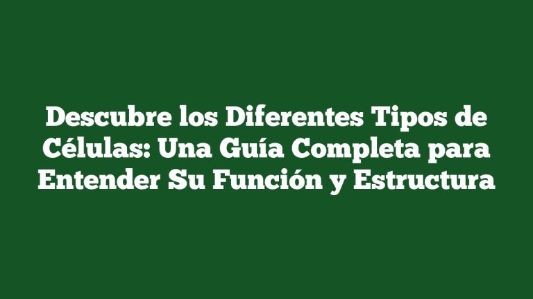 Imagen de Descubre los Diferentes Tipos de Células: Una Guía Completa para Entender Su Función y Estructura Descubre los Diferentes Tipos de Células: Una Guía Completa para Entender Su Función y Estructura