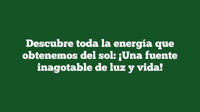 Imagen de Descubre toda la energía que obtenemos del sol: ¡Una fuente inagotable de luz y vida! Descubre toda la energía que obtenemos del sol: ¡Una fuente inagotable de luz y vida!