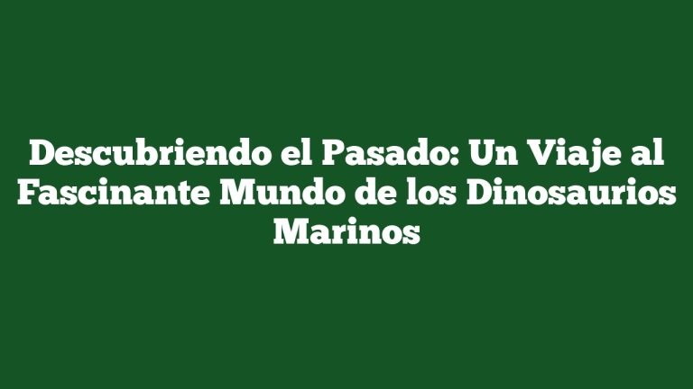 Imagen de Descubriendo el Pasado: Un Viaje al Fascinante Mundo de los Dinosaurios Marinos Descubriendo el Pasado: Un Viaje al Fascinante Mundo de los Dinosaurios Marinos