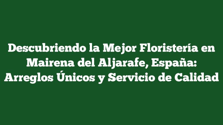 Imagen de Descubriendo la Mejor Floristería en Mairena del Aljarafe, España: Arreglos Únicos y Servicio de Calidad Descubriendo la Mejor Floristería en Mairena del Aljarafe, España: Arreglos Únicos y Servicio de Calidad