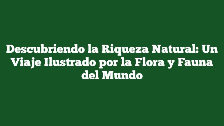 Imagen de Descubriendo la Riqueza Natural: Un Viaje Ilustrado por la Flora y Fauna del Mundo Descubriendo la Riqueza Natural: Un Viaje Ilustrado por la Flora y Fauna del Mundo
