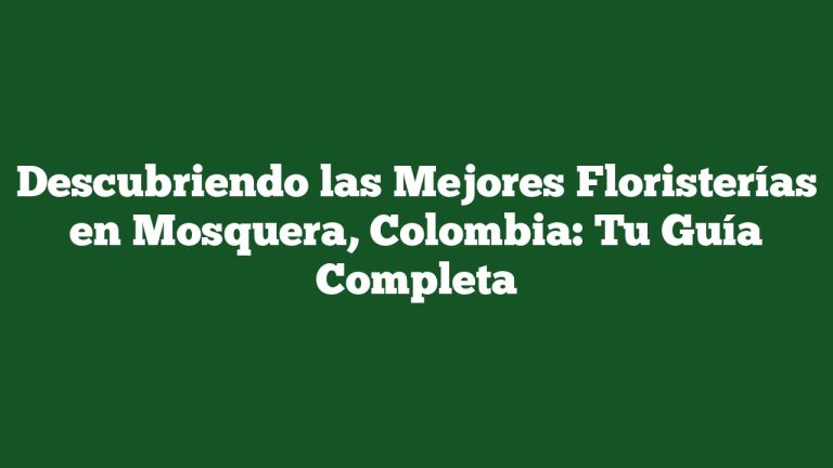 Imagen de Descubriendo las Mejores Floristerías en Mosquera, Colombia: Tu Guía Completa Descubriendo las Mejores Floristerías en Mosquera, Colombia: Tu Guía Completa