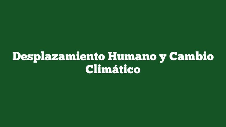 Desplazamiento Humano y Cambio Climático