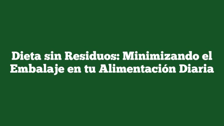 Imagen de Dieta sin Residuos: Minimizando el Embalaje en tu Alimentación Diaria Dieta sin Residuos: Minimizando el Embalaje en tu Alimentación Diaria