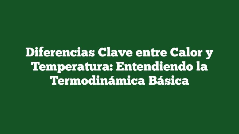 Imagen de Diferencias Clave entre Calor y Temperatura: Entendiendo la Termodinámica Básica Diferencias Clave entre Calor y Temperatura: Entendiendo la Termodinámica Básica