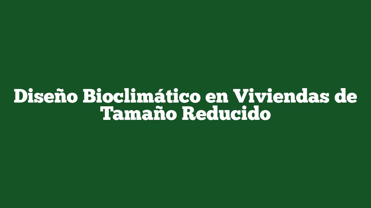 Diseño Bioclimático en Viviendas de Tamaño Reducido