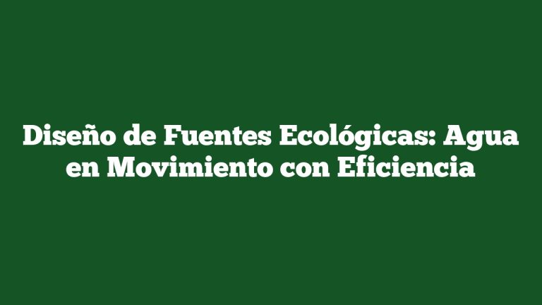 Diseño de Fuentes Ecológicas: Agua en Movimiento con Eficiencia