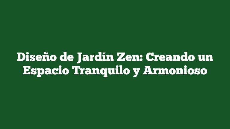 Diseño de Jardín Zen: Creando un Espacio Tranquilo y Armonioso