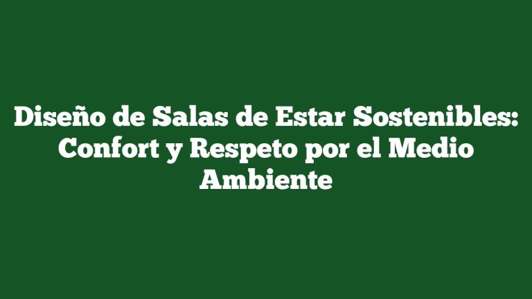 Imagen de Diseño de Salas de Estar Sostenibles: Confort y Respeto por el Medio Ambiente Diseño de Salas de Estar Sostenibles: Confort y Respeto por el Medio Ambiente