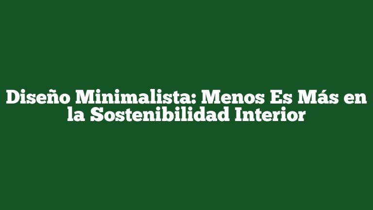 Imagen de Diseño Minimalista: Menos Es Más en la Sostenibilidad Interior Diseño Minimalista: Menos Es Más en la Sostenibilidad Interior