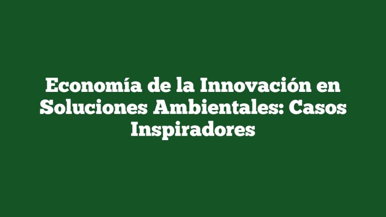 Imagen de Economía de la Innovación en Soluciones Ambientales: Casos Inspiradores Economía de la Innovación en Soluciones Ambientales: Casos Inspiradores