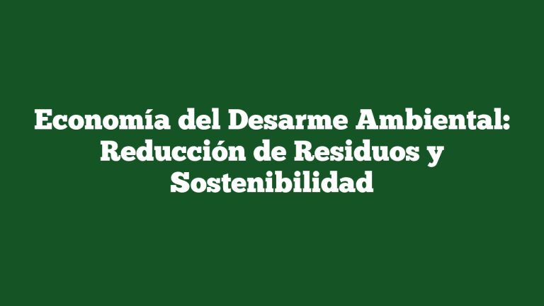Imagen de Economía del Desarme Ambiental: Reducción de Residuos y Sostenibilidad Economía del Desarme Ambiental: Reducción de Residuos y Sostenibilidad