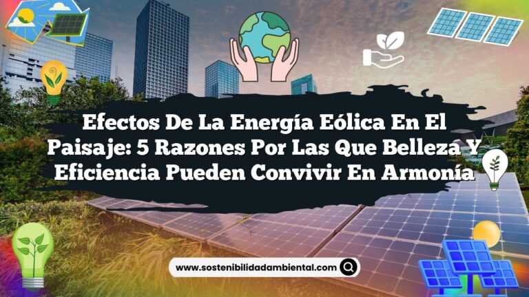 Efectos de la Energía Eólica en el Paisaje: 5 Razones por las que Belleza y Eficiencia Pueden Convivir en Armonía