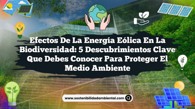 Efectos de la Energía Eólica en la Biodiversidad: 5 Descubrimientos Clave que Debes Conocer para Proteger el Medio Ambiente