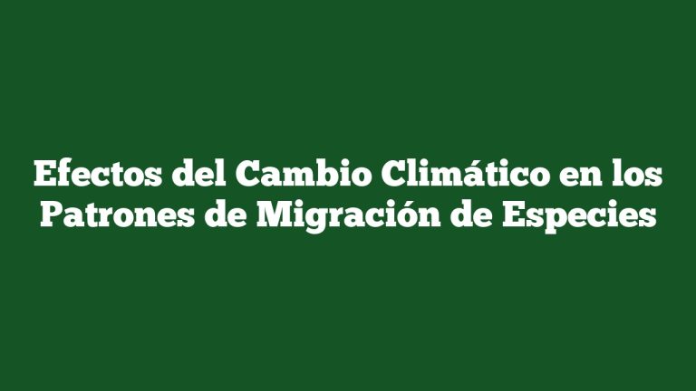 Efectos del Cambio Climático en los Patrones de Migración de Especies