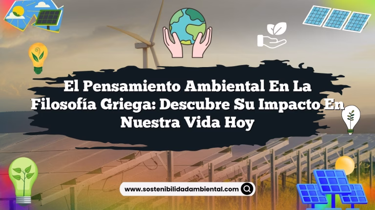 El pensamiento ambiental en la filosofía griega: Descubre su impacto en nuestra vida hoy