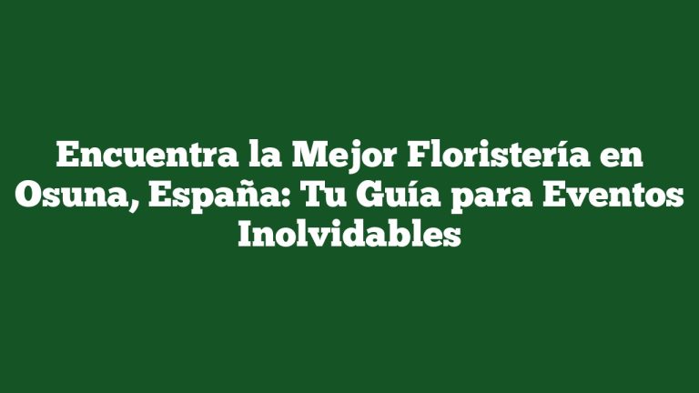 Imagen de Encuentra la Mejor Floristería en Osuna, España: Tu Guía para Eventos Inolvidables Encuentra la Mejor Floristería en Osuna, España: Tu Guía para Eventos Inolvidables