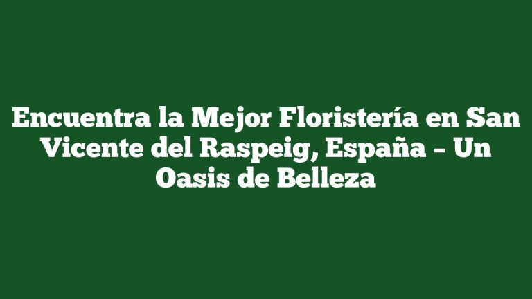 Imagen de Encuentra la Mejor Floristería en San Vicente del Raspeig, España – Un Oasis de Belleza Encuentra la Mejor Floristería en San Vicente del Raspeig, España – Un Oasis de Belleza