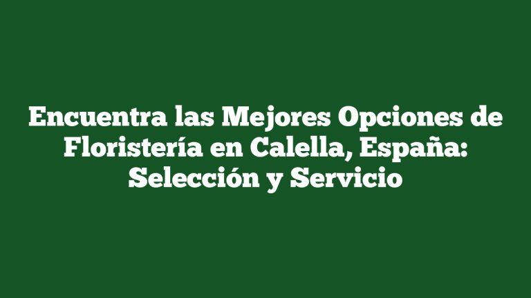 Encuentra las Mejores Opciones de Floristería en Calella, España: Selección y Servicio