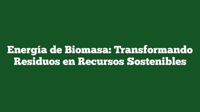 Imagen de Energía de Biomasa: Transformando Residuos en Recursos Sostenibles Energía de Biomasa: Transformando Residuos en Recursos Sostenibles