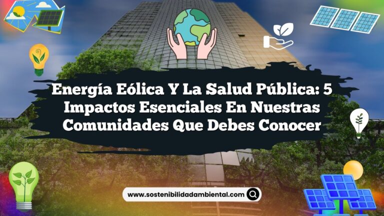 Energía Eólica y la Salud Pública: 5 Impactos Esenciales en Nuestras Comunidades que Debes Conocer