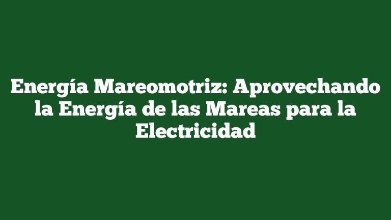 Imagen de Energía Mareomotriz: Aprovechando la Energía de las Mareas para la Electricidad Energía Mareomotriz: Aprovechando la Energía de las Mareas para la Electricidad