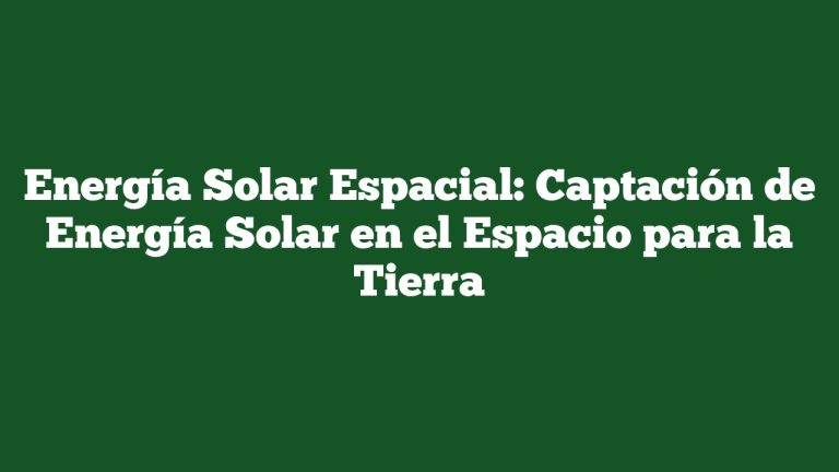 Imagen de Energía Solar Espacial: Captación de Energía Solar en el Espacio para la Tierra Energía Solar Espacial: Captación de Energía Solar en el Espacio para la Tierra